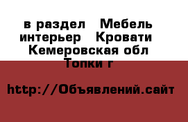  в раздел : Мебель, интерьер » Кровати . Кемеровская обл.,Топки г.